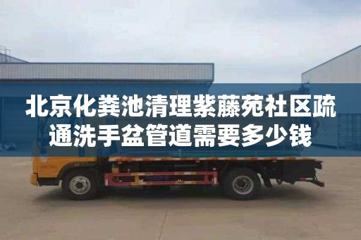 北京化粪池清理紫藤苑社区疏通洗手盆管道需要多少钱