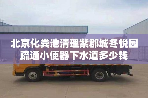 北京化粪池清理紫郡城冬悦园疏通小便器下水道多少钱