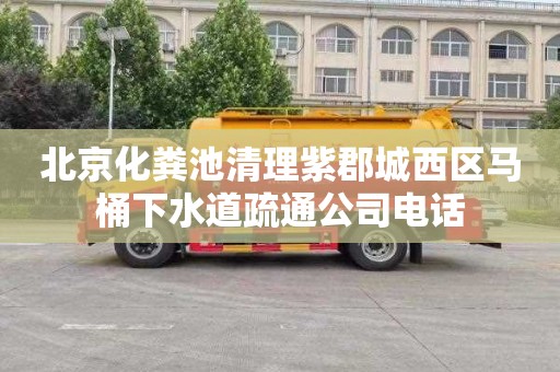 北京化粪池清理紫郡城西区马桶下水道疏通公司电话