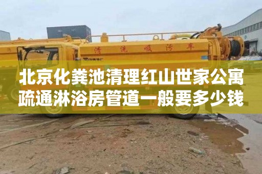北京化粪池清理红山世家公寓疏通淋浴房管道一般要多少钱