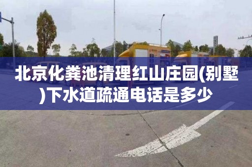 北京化粪池清理红山庄园(别墅)下水道疏通电话是多少