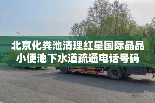 北京化粪池清理红星国际晶品小便池下水道疏通电话号码