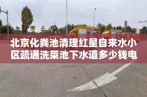 北京化粪池清理红星自来水小区疏通洗菜池下水道多少钱电话