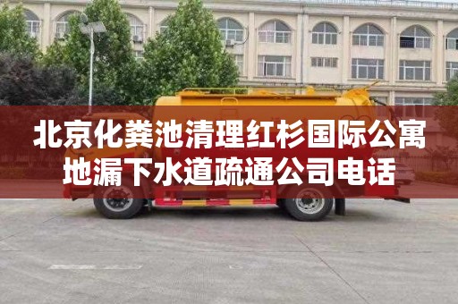 北京化粪池清理红杉国际公寓地漏下水道疏通公司电话