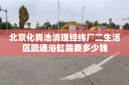 北京化粪池清理经纬厂二生活区疏通浴缸需要多少钱