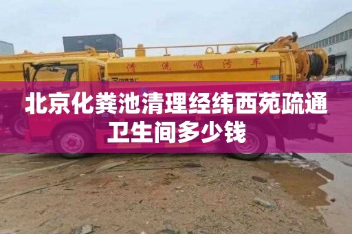 北京化粪池清理经纬西苑疏通卫生间多少钱