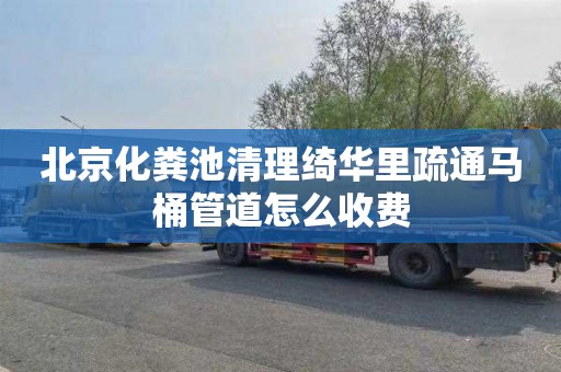 北京化粪池清理绮华里疏通马桶管道怎么收费