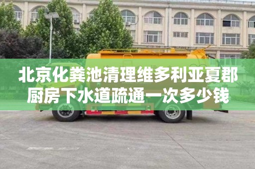 北京化粪池清理维多利亚夏郡厨房下水道疏通一次多少钱