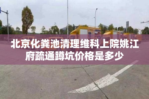 北京化粪池清理维科上院姚江府疏通蹲坑价格是多少
