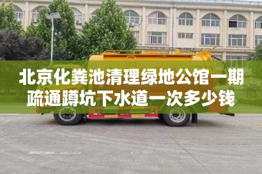 北京化粪池清理绿地公馆一期疏通蹲坑下水道一次多少钱