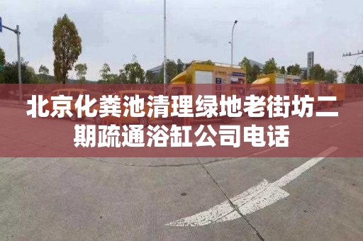 北京化粪池清理绿地老街坊二期疏通浴缸公司电话