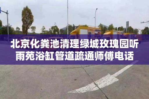 北京化粪池清理绿城玫瑰园听雨苑浴缸管道疏通师傅电话