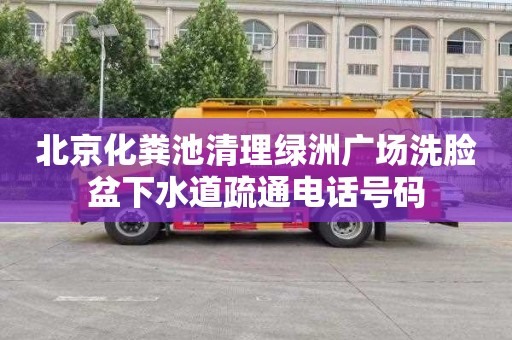 北京化粪池清理绿洲广场洗脸盆下水道疏通电话号码