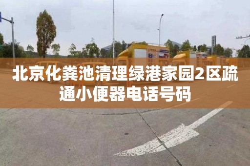 北京化粪池清理绿港家园2区疏通小便器电话号码