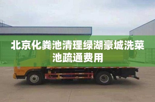 北京化粪池清理绿湖豪城洗菜池疏通费用
