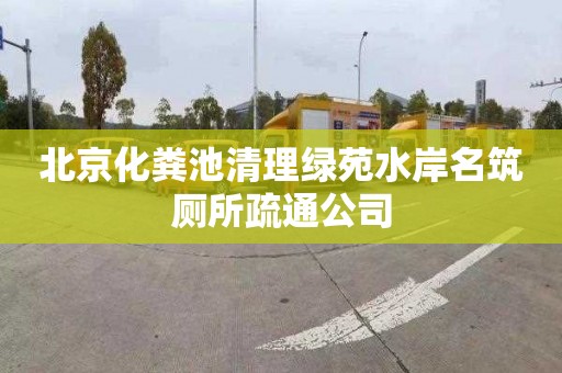 北京化粪池清理绿苑水岸名筑厕所疏通公司