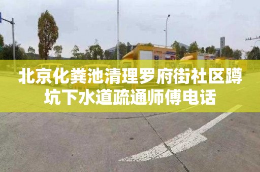 北京化粪池清理罗府街社区蹲坑下水道疏通师傅电话