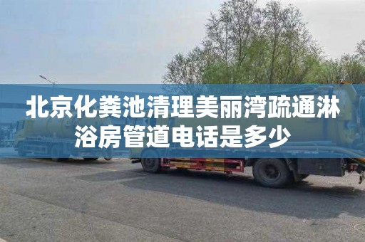 北京化粪池清理美丽湾疏通淋浴房管道电话是多少