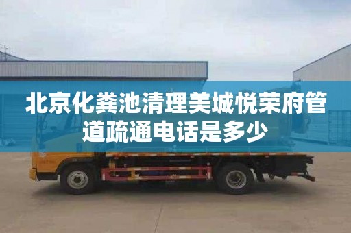 北京化粪池清理美城悦荣府管道疏通电话是多少
