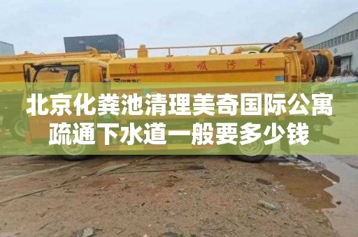 北京化粪池清理美奇国际公寓疏通下水道一般要多少钱