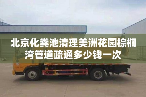 北京化粪池清理美洲花园棕榈湾管道疏通多少钱一次