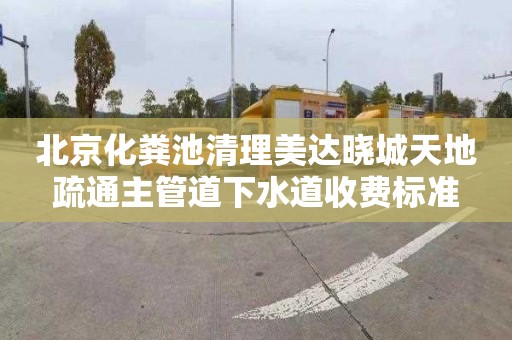 北京化粪池清理美达晓城天地疏通主管道下水道收费标准