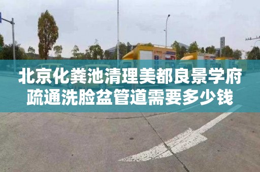 北京化粪池清理美都良景学府疏通洗脸盆管道需要多少钱