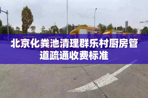 北京化粪池清理群乐村厨房管道疏通收费标准
