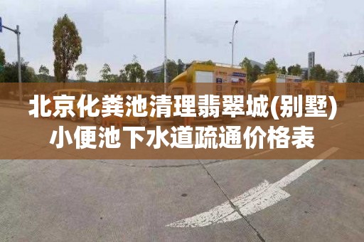 北京化粪池清理翡翠城(别墅)小便池下水道疏通价格表