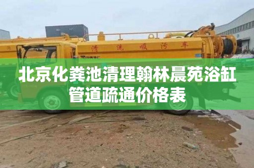 北京化粪池清理翰林晨苑浴缸管道疏通价格表