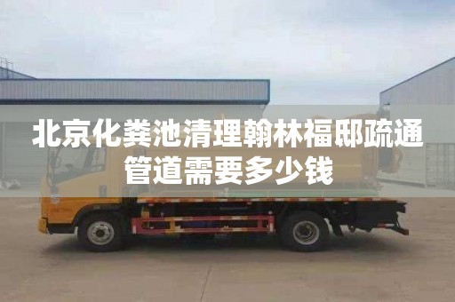 北京化粪池清理翰林福邸疏通管道需要多少钱