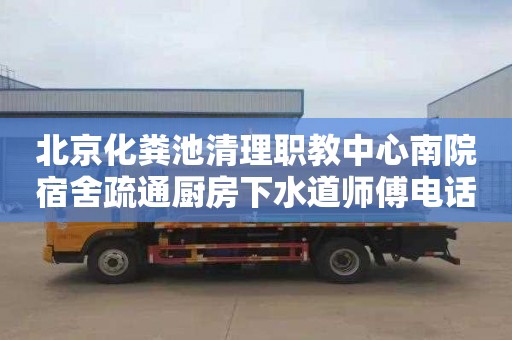 北京化粪池清理职教中心南院宿舍疏通厨房下水道师傅电话