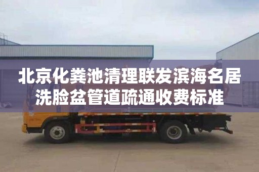 北京化粪池清理联发滨海名居洗脸盆管道疏通收费标准