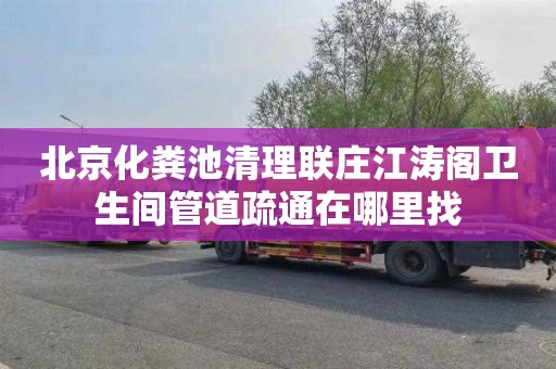 北京化粪池清理联庄江涛阁卫生间管道疏通在哪里找