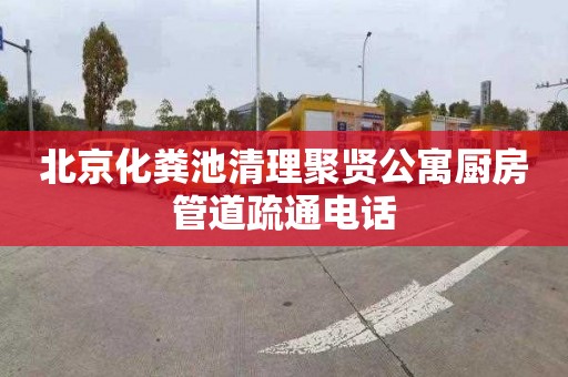 北京化粪池清理聚贤公寓厨房管道疏通电话