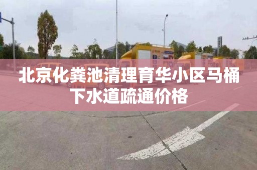 北京化粪池清理育华小区马桶下水道疏通价格