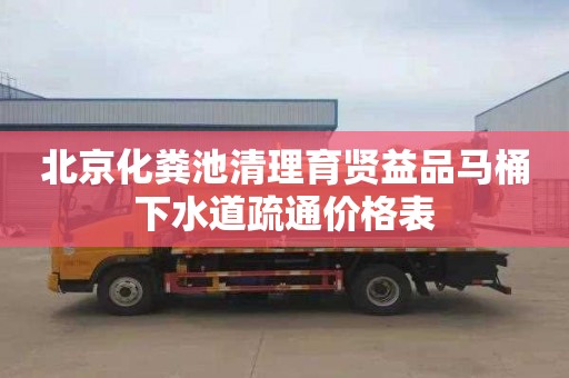 北京化粪池清理育贤益品马桶下水道疏通价格表