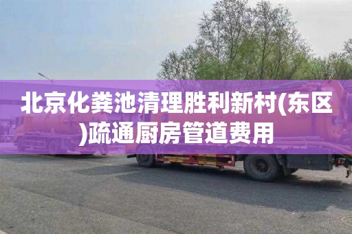 北京化粪池清理胜利新村(东区)疏通厨房管道费用