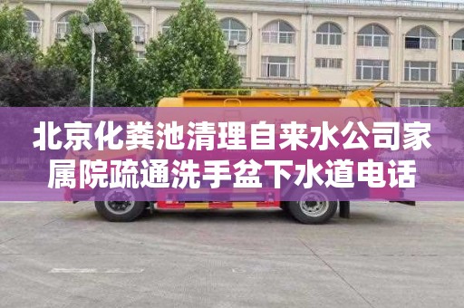 北京化粪池清理自来水公司家属院疏通洗手盆下水道电话