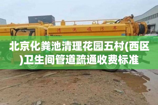 北京化粪池清理花园五村(西区)卫生间管道疏通收费标准