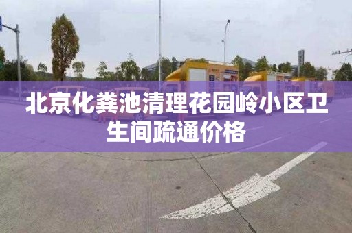 北京化粪池清理花园岭小区卫生间疏通价格