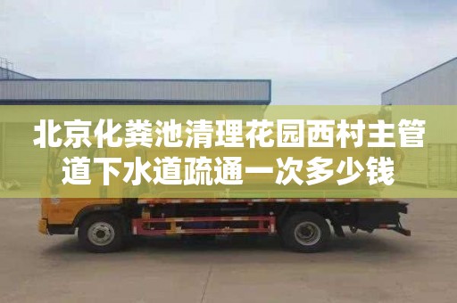 北京化粪池清理花园西村主管道下水道疏通一次多少钱