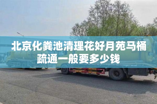 北京化粪池清理花好月苑马桶疏通一般要多少钱
