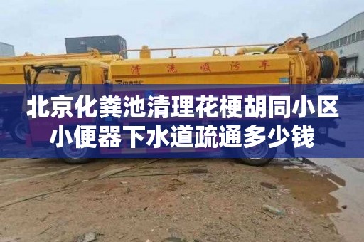 北京化粪池清理花梗胡同小区小便器下水道疏通多少钱
