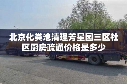 北京化粪池清理芳星园三区社区厨房疏通价格是多少