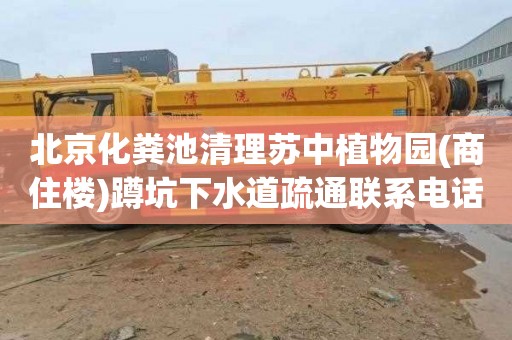 北京化粪池清理苏中植物园(商住楼)蹲坑下水道疏通联系电话