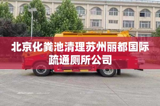 北京化粪池清理苏州丽都国际疏通厕所公司