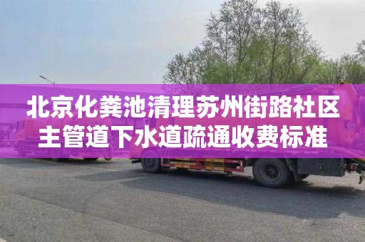 北京化粪池清理苏州街路社区主管道下水道疏通收费标准