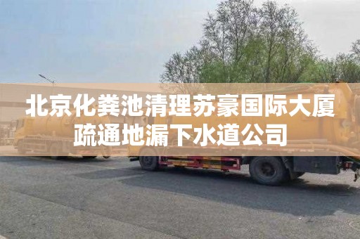 北京化粪池清理苏豪国际大厦疏通地漏下水道公司
