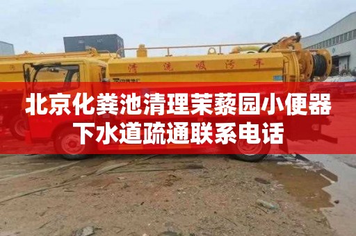 北京化粪池清理茉藜园小便器下水道疏通联系电话